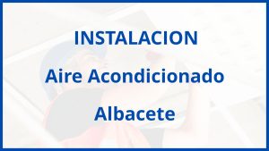 Instalacion De Aire Acondicionado en Albacete