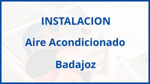 Instalacion De Aire Acondicionado en Badajoz