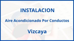 Instalacion De Aire Acondicionado Por Conductos en Vizcaya