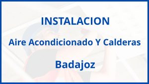 Instalacion De Aire Acondicionado Y Calderas en Badajoz