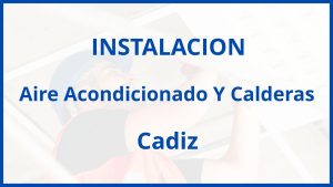 Instalacion De Aire Acondicionado Y Calderas en Cadiz