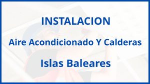 Instalacion De Aire Acondicionado Y Calderas en Islas Baleares