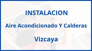 Instalacion De Aire Acondicionado Y Calderas en Vizcaya