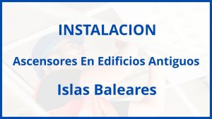 Instalacion De Ascensores En Edificios Antiguos en Islas Baleares