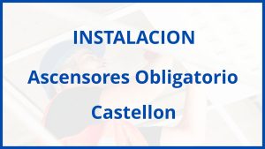 Instalacion De Ascensores Obligatorio en Castellon