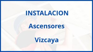 Instalacion De Ascensores en Vizcaya