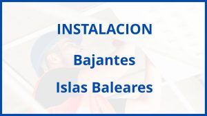 Instalacion De Bajantes en Islas Baleares