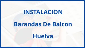 Instalacion De Barandas De Balcon en Huelva