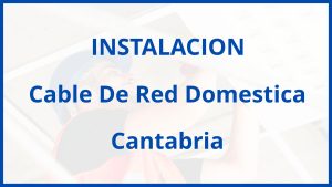 Instalacion De Cable De Red Domestica en Cantabria