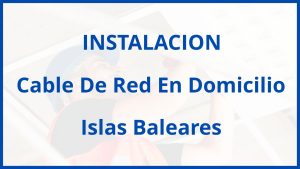 Instalacion De Cable De Red En Domicilio en Islas Baleares