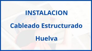 Instalacion De Cableado Estructurado en Huelva