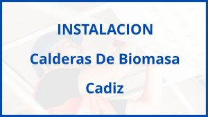 Instalacion De Calderas De Biomasa en Cadiz