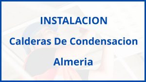 Instalacion De Calderas De Condensacion en Almeria