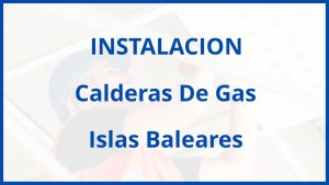 Instalacion De Calderas De Gas en Islas Baleares