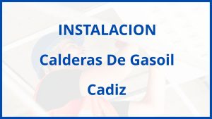 Instalacion De Calderas De Gasoil en Cadiz