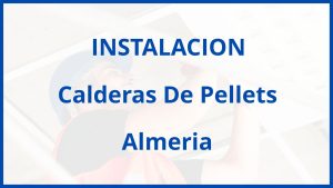 Instalacion De Calderas De Pellets en Almeria