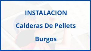 Instalacion De Calderas De Pellets en Burgos