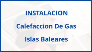 Instalacion De Calefaccion De Gas en Islas Baleares