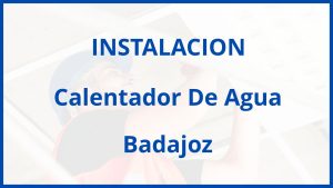 Instalacion De Calentador De Agua en Badajoz