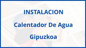 Instalacion De Calentador De Agua en Gipuzkoa