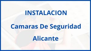 Instalacion De Camaras De Seguridad en Alicante