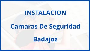 Instalacion De Camaras De Seguridad en Badajoz