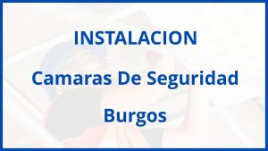 Instalacion De Camaras De Seguridad en Burgos