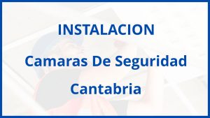 Instalacion De Camaras De Seguridad en Cantabria