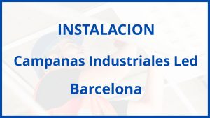 Instalacion De Campanas Industriales Led en Barcelona