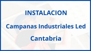 Instalacion De Campanas Industriales Led en Cantabria