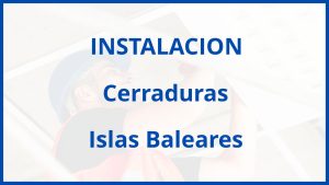 Instalacion De Cerraduras en Islas Baleares