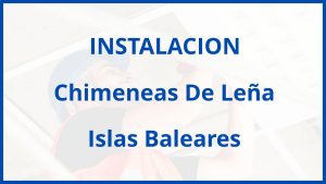 Instalacion De Chimeneas De Leña en Islas Baleares