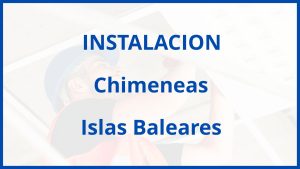 Instalacion De Chimeneas en Islas Baleares