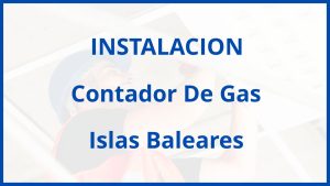 Instalacion De Contador De Gas en Islas Baleares