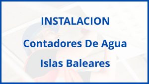 Instalacion De Contadores De Agua en Islas Baleares