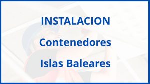 Instalacion De Contenedores en Islas Baleares