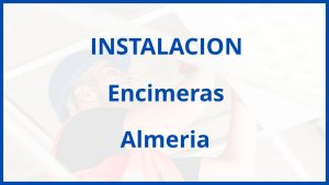 Instalacion De Encimeras en Almeria