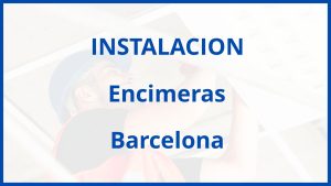 Instalacion De Encimeras en Barcelona