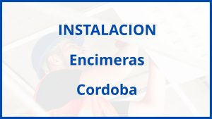 Instalacion De Encimeras en Cordoba