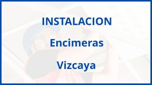 Instalacion De Encimeras en Vizcaya