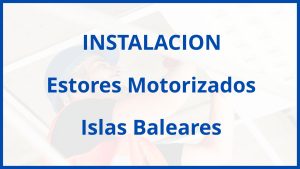 Instalacion De Estores Motorizados en Islas Baleares