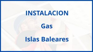 Instalacion De Gas en Islas Baleares