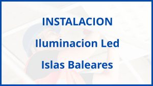 Instalacion De Iluminacion Led en Islas Baleares