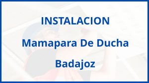 Instalacion De Mamapara De Ducha en Badajoz