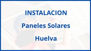 Instalacion De Paneles Solares en Huelva