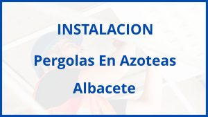 Instalacion De Pergolas En Azoteas en Albacete