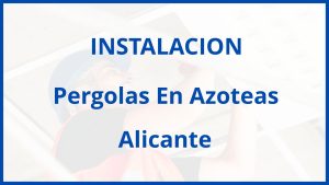 Instalacion De Pergolas En Azoteas en Alicante