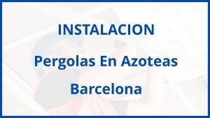 Instalacion De Pergolas En Azoteas en Barcelona