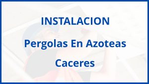 Instalacion De Pergolas En Azoteas en Caceres