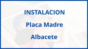 Instalacion De Placa Madre en Albacete